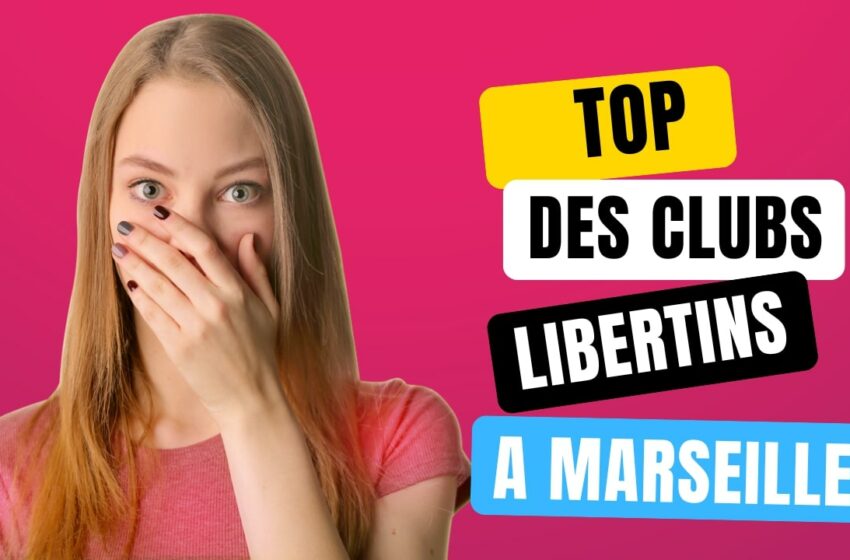  Club libertin à Marseille : les meilleures adresses